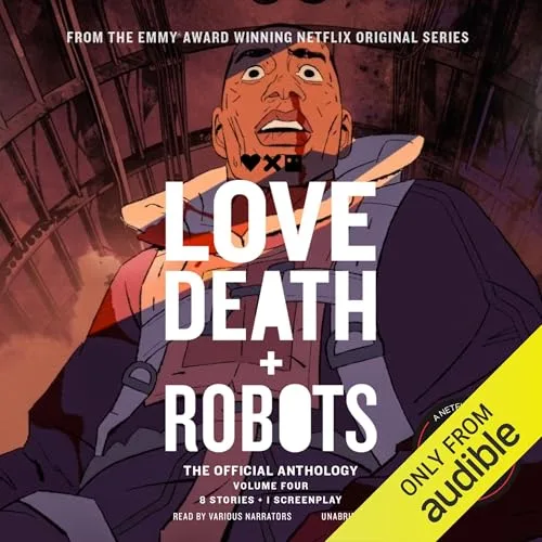 Love, Death + Robots: The Official Anthology: Volume 4 By Stant Litore, Siobhan Carroll, Bruce Sterling, John McNichol, Dave Hutchinson, Marc Laidlaw, John Scalzi